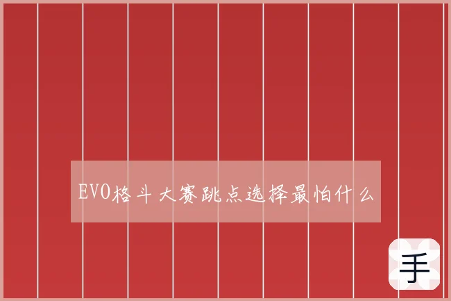 EVO格斗大赛跳点选择最怕什么