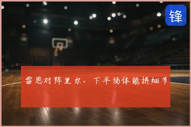 雷恩对阵里尔，下半场体能拼细节